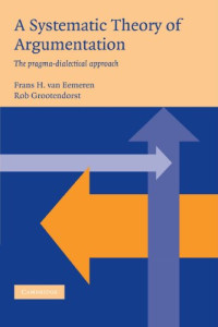 Frans H. van Eemeren, Rob Grootendorst — A Systematic Theory of Argumentation: The pragma-dialectical approach