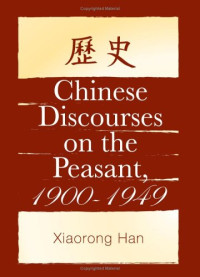 Xiaorong Han — Chinese Discourses on the Peasant, 1900-1949 (S U N Y Series in Chinese Philosophy and Culture)