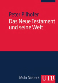 Peter Pilhofer — Das Neue Testament und seine Welt: Eine realgeschichtliche Einführung