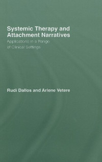 Rudi Dallos, Arlene Vetere — Systemic Therapy and Attachment Narratives: Applications in a Range of Clinical Settings