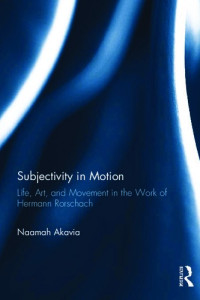 Naamah Akavia — Subjectivity in Motion: Life, Art, and Movement in the Work of Hermann Rorschach
