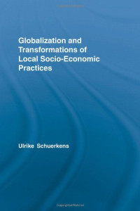 Ulrike Schuerkens — Globalization and Transformations of Local Socio-economic Practices (Routledge Advances in Sociology)
