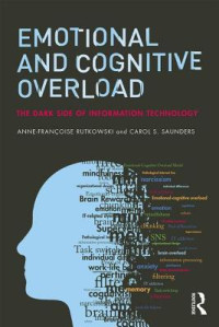 Anne-Francoise Rutkowski; Carol Saunders — Emotional and Cognitive Overload: Consequences and Challenges of Information Technologies