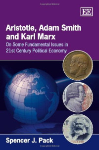 Spencer J. Pack — Aristotle, Adam Smith and Karl Marx: On Some Fundamental Issues in the 21st Century Political Ecomomy