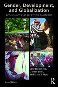 Lourdes Beneria; Gunselli Berik; Maria Floro — Gender, Development and Globalization: Economics as If All People Mattered