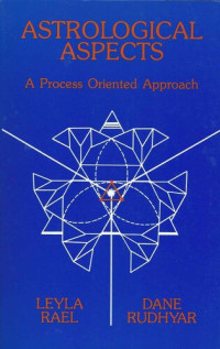 Dane Rudhyar; Leyla Rael — Astrological Aspects: A Process Oriented Approach (Rudhyar Series)
