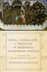 Jennifer Saltzstein — Song, Landscape, and Identity in Medieval Northern France: Toward an Environmental History