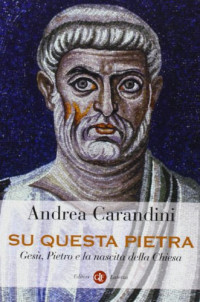 Andrea Carandini — Su questa pietra. Gesù, Pietro e la nascita della Chiesa