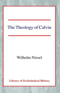 Wilhelm Niesel — The Theology of Calvin
