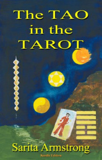 Sarita Armstrong — The Tao in the Tarot - A Synthesis between the Major Arcana cards and hexagrams from the I Ching