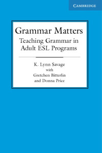 K. Lynn Savage with Gretchen Bitterlin and Donna Price — Grammar Matters: Teaching Grammar in Adult ESL Programs