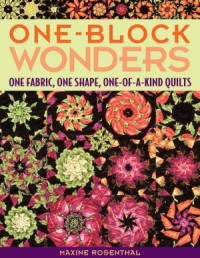 Maxine Rosenthal — One-Block Wonders One Fabric, One Shape, One-of-a-kind Quilts