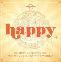 Lonely Planet — Happy: Secrets to Happiness from the Cultures of the World