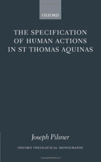 Joseph Pilsner — The Specification of Human Actions in St Thomas Aquinas
