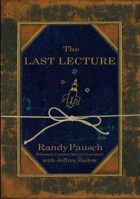 Randy Pausch; Jeffrey Zaslow — The last lecture