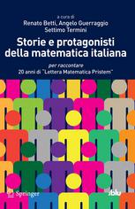 Ludovico Geymonat (auth.), Renato Betti, Angelo Guerraggio, Settimo Termini (eds.) — Storie e protagonisti della matematica italiana: per raccontare 20 anni di «Lettera Matematica Pristem»