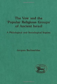 Jacques Berlinerblau — The Vow and the 'Popular Religious Groups' of Ancient Israel: A Philological and Sociological Inquiry (JSOT Supplement Series)