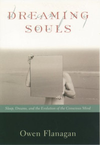 Owen J. Flanagan — Dreaming Souls: Sleep, Dreams and the Evolution of the Conscious Mind