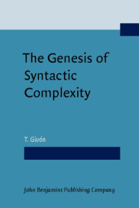 T. Givón — The genesis of syntactic complexity: diachrony, ontogeny, neuro-cognition, evolution
