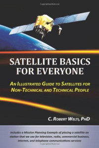 C. Robert Welti — Satellite Basics For Everyone: An Illustrated Guide to Satellites for Non-Technical and Technical People