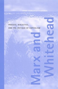 Anne Fairchild Pomeroy — Marx and Whitehead: Process, Dialectics, and the Critique of Capitalism (Philosophy of the Social Sciences)