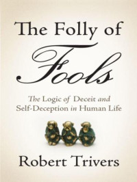 Robert Trivers — The Folly of Fools: The Logic of Deceit and Self-Deception in Human Life