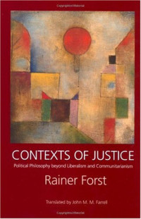 Rainer Forst — Contexts of Justice: Political Philosophy beyond Liberalism and Communitarianism (Philosophy, Social Theory, and the Rule of Law)