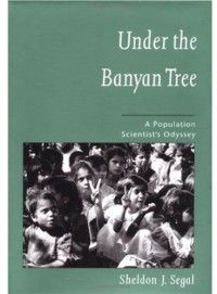 Sheldon J. Segal — Under the Banyan Tree - A Population Scientist's Odyssey