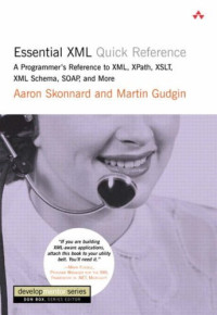 Aaron Skonnard, Martin Gudgin — Essential XML quick reference: a programmer's reference to XML, XPath, XSLT, XML Schema, SOAP, and more