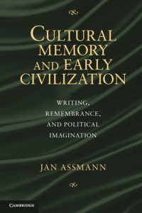 Jan Assmann — Cultural Memory and Early Civilization: Writing, Remembrance, and Political Imagination