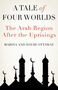 David Ottaway, Marina Ottaway — A Tale of Four Worlds: The Arab Region After the Uprisings