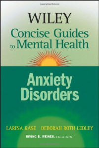 Larina Kase, Deborah Roth Ledley, Irving B. Weiner — Wiley Concise Guides to Mental Health: Anxiety Disorders
