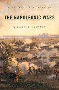 Alexander Mikaberidze — The Napoleonic Wars: A Global History