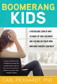 Carl Pickhardt — Boomerang Kids: A Revealing Look at Why So Many of Our Children Are Failing on Their Own, and How Parents Can Help