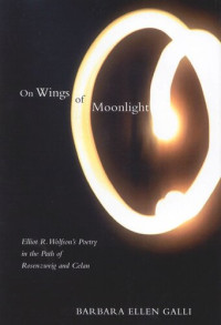 Barbara Ellen Galli — On Wings of Moonlight: Elliot R. Wolfson's Poetry in the Path of Rosenzweig and Celan