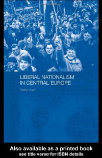 Stefan Auer — Liberal Nationalism in Central Europe (Routledgecurzon Contemporary Russia and Eastern Europe Series, 1)