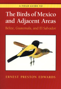Ernest Preston Edwards, Edward Murrell Butler — A Field Guide to the Birds of Mexico and Adjacent Areas: Belize, Guatemala and El Salvador