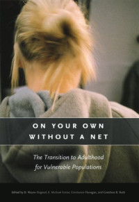 D. Wayne Osgood, E. Michael Foster, Constance Flanagan, Gretchen R. Ruth — On Your Own without a Net: The Transition to Adulthood for Vulnerable Populations (The John D. and Catherine T. MacArthur Foundation Series on Mental Health and De)