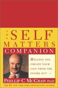Dr. Phil McGraw — The Self Matters Companion: Helping You Create Your Life from the Inside Out