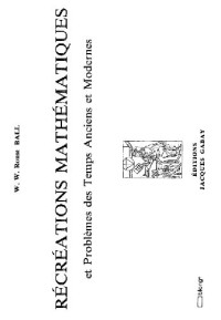 Walter William Rouse Ball — Récréations mathématiques et problèmes des temps anciens et modernes
