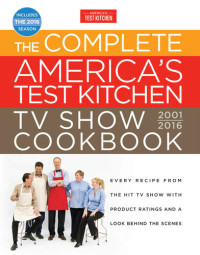 America's Test Kitchen — The Complete America's Test Kitchen TV Show Cookbook 2001-2016: Every Recipe from the Hit TV Show With Product Ratings and a Look Behind the Scenes