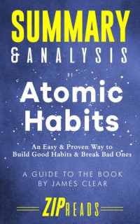 ZIP Reads — Summary & Analysis of Atomic Habits: An Easy & Proven Way to Build Good Habits & Break Bad Ones | A Guide to the Book by James Clear