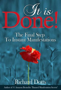 Richard Dotts — It Is Done!: The Final Step To Instant Manifestations