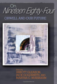 Abbott Gleason, Jack Goldsmith, Martha C. Nussbaum — On ''Nineteen Eighty-Four'' - Orwell and Our Future