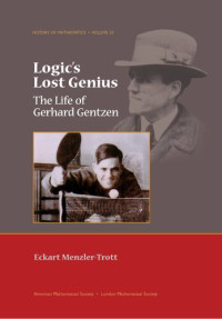 Menzler-Trott, Eckart (Author), Craig Smoryński(Translator), Edward Griffor(Translator) — Logic's lost genius - The life of Gerhard Gentzen