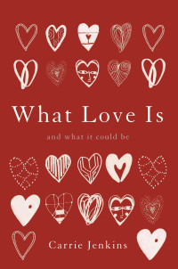 Carrie Jenkins — What Love Is: And What It Could Be