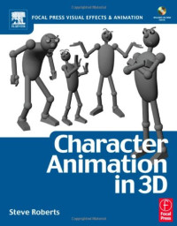 Steve Roberts — Character Animation in 3D: Use traditional drawing techniques to produce stunning CGI animation (Focal Press Visual Effects and Animation)
