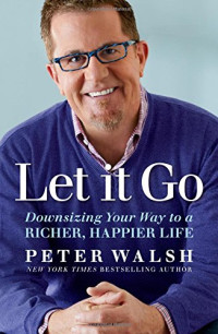 Peter Walsh — Let It Go: Downsizing Your Way to a Richer, Happier Life
