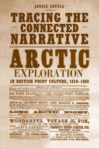 Janice Cavell — Tracing the Connected Narrative: Arctic Exploration in British Print Culture, 1818-1860