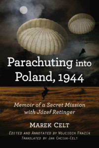Celt, Marek;Retinger, Joseph Hieronim;Frazik, Wojciech;Chciuk-Celt, Jan — Parachuting into Poland, 1944: memoir of a secret mission with Józef Retinger